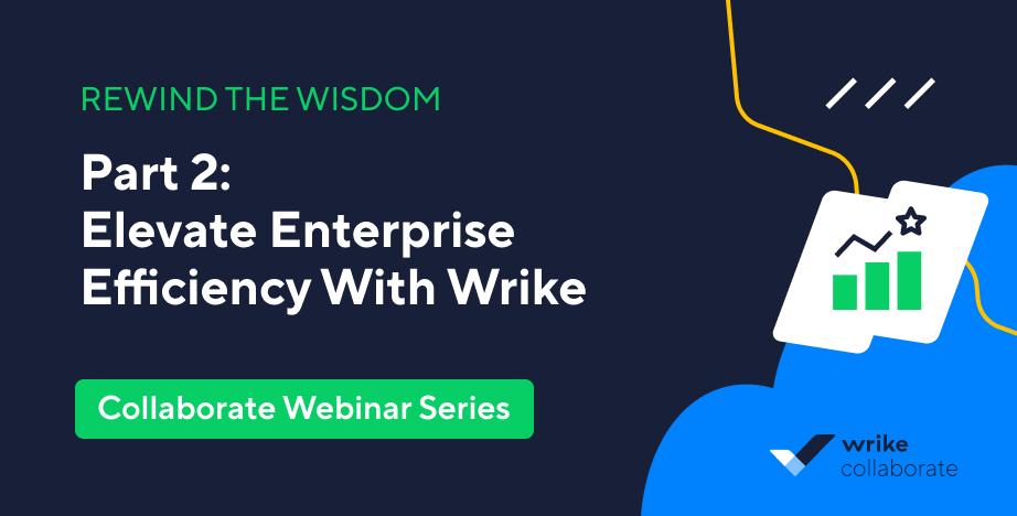 Collaborate Webinar Series: Part 2 - Elevate Enterprise Efficiency With Wrike